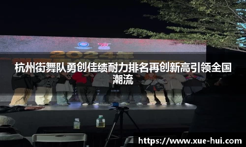 杭州街舞队勇创佳绩耐力排名再创新高引领全国潮流
