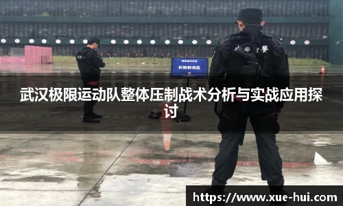 武汉极限运动队整体压制战术分析与实战应用探讨
